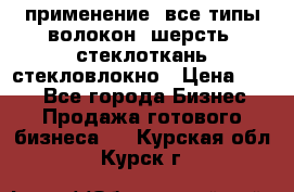 применение: все типы волокон, шерсть, стеклоткань,стекловлокно › Цена ­ 100 - Все города Бизнес » Продажа готового бизнеса   . Курская обл.,Курск г.